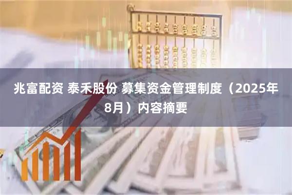 兆富配资 泰禾股份 募集资金管理制度（2025年8月）内容摘要