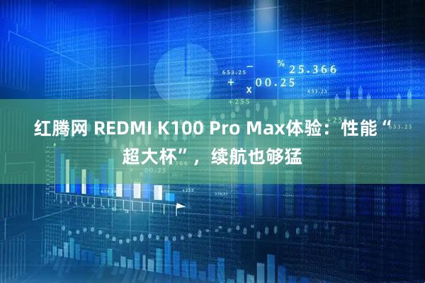 红腾网 REDMI K100 Pro Max体验:性能“超大杯”,续航也够猛
